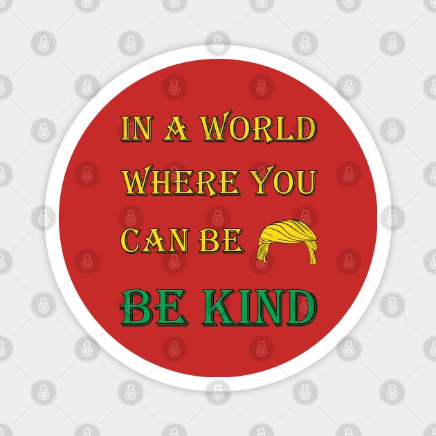 Be Kind T-shirt, In A World Where You Can Be Anything, Be kind, Kindness, anti trump funny design Magnet by OsOsgermany